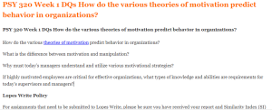 PSY 320 Week 1 DQs How do the various theories of motivation predict behavior in organizations