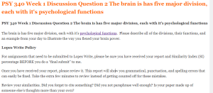 PSY 340 Week 1 Discussion Question 2 The brain is has five major division, each with it's psychological functions