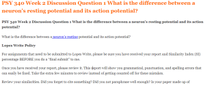 PSY 340 Week 2 Discussion Question 1 What is the difference between a neuron’s resting potential and its action potential