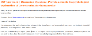 PSY 340 Week 3 Discussion Question 1 Provide a simple biopsychological explanation of the sensorimotor homunculus