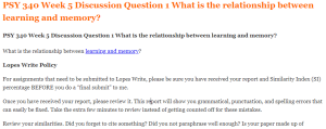 PSY 340 Week 5 Discussion Question 1 What is the relationship between learning and memory