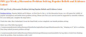 PSY 352 Week 4 Discussion Problem Solving Popular Beliefs and Evidence Latest