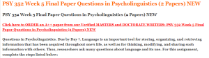 PSY 352 Week 5 Final Paper Questions in Psycholinguistics (2 Papers) NEW