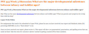 PSY 355 Week 3 Discussion What are the major developmental milestones between infancy and toddler ages