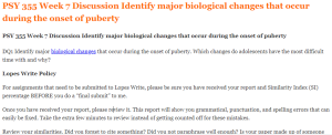 PSY 355 Week 7 Discussion Identify major biological changes that occur during the onset of puberty