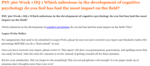 PSY 360 Week 1 DQ 1 Which milestone in the development of cognitive psychology do you feel has had the most impact on the field