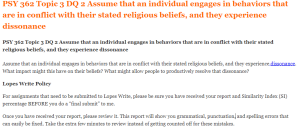 PSY 362 Topic 3 DQ 2 Assume that an individual engages in behaviors that are in conflict with their stated religious beliefs, and they experience dissonance