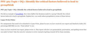 PSY-362 Topic 7 DQ 1 Identify the critical factors believed to lead to groupthink