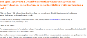 PSY-362 Topic 7 DQ 2 Describe a situation when you experienced deindividuation, social loafing, or social facilitation while performing a task