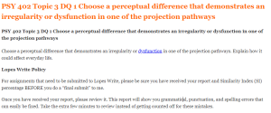 PSY 402 Topic 3 DQ 1 Choose a perceptual difference that demonstrates an irregularity or dysfunction in one of the projection pathways