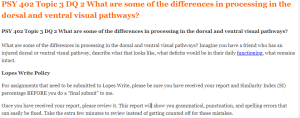 PSY 402 Topic 3 DQ 2 What are some of the differences in processing in the dorsal and ventral visual pathways