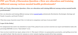 PSY 410 Week 5 Discussion Question 1 How are education and training different among various mental health professionals