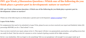 PSY 450 Week 3 Discussion Question 1 Which one of the following do you think plays a greater part in development nature or nurture