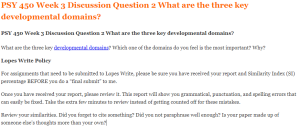 PSY 450 Week 3 Discussion Question 2 What are the three key developmental domains