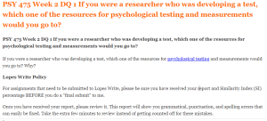 PSY 475 Week 2 DQ 1 If you were a researcher who was developing a test, which one of the resources for psychological testing and measurements would you go to