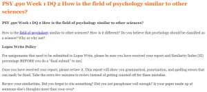 PSY 490 Week 1 DQ 2 How is the field of psychology similar to other sciences