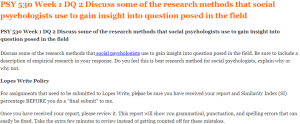 PSY 530 Week 1 DQ 2 Discuss some of the research methods that social psychologists use to gain insight into question posed in the field