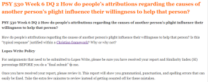 PSY 530 Week 6 DQ 2 How do people’s attributions regarding the causes of another person’s plight influence their willingness to help that person