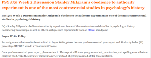 PSY 550 Week 2 Discussion Stanley Milgram’s obedience to authority experiment is one of the most controversial studies in psychology’s history