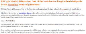 PSY 550 Week 5 Discussion One of the best-known longitudinal designs is Lewis Terman’s study of giftedness