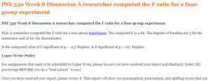 PSY 550 Week 8 Discussion A researcher computed the F ratio for a four-group experiment