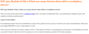 PSY 565 Module 8 DQ 2 What are some factors that add to workplace stress