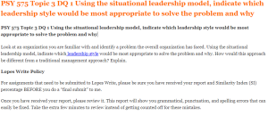 PSY 575 Topic 3 DQ 1 Using the situational leadership model, indicate which leadership style would be most appropriate to solve the problem and why