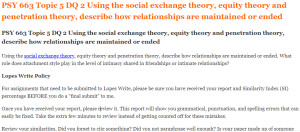 PSY 663 Topic 5 DQ 2 Using the social exchange theory, equity theory and penetration theory, describe how relationships are maintained or ended