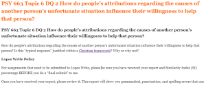 PSY 663 Topic 6 DQ 2 How do people’s attributions regarding the causes of another person’s unfortunate situation influence their willingness to help that person