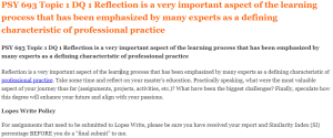 PSY 693 Topic 1 DQ 1 Reflection is a very important aspect of the learning process that has been emphasized by many experts as a defining characteristic of professional practice