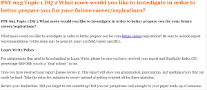 PSY 693 Topic 1 DQ 2 What more would you like to investigate in order to better prepare you for your future career aspirations