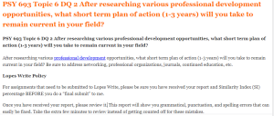 PSY 693 Topic 6 DQ 2 After researching various professional development opportunities, what short term plan of action (1-3 years) will you take to remain current in your field