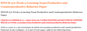 PSYCH 570 Week 3 Learning Team Productive and Counterproductive Behavior Paper