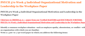 PSYCH 570 Week 4 Individual Organizational Motivation and Leadership in the Workplace Paper