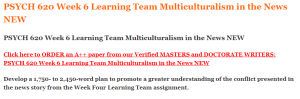 PSYCH 620 Week 6 Learning Team Multiculturalism in the News NEW