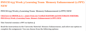 PSYCH 635 Week 3 Learning Team  Memory Enhancement (2 PPT) NEW