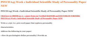 PSYCH 645 Week 1 Individual Scientific Study of Personality Paper NEW