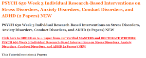 PSYCH 650 Week 3 Individual Research-Based Interventions on Stress Disorders, Anxiety Disorders, Conduct Disorders, and ADHD (2 Papers) NEW