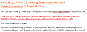 PSYCH 650 Week 4 Learning Team Symptoms and Cause Dementia (2 Papers) NEW