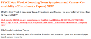 PSYCH 650 Week 6 Learning Team Symptoms and Causes- Co-morbidity of Disorders (2 Papers) NEW