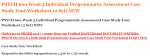 PSYCH 660 Week 5 Individual Programmatic Assessment Case Study Four Worksheet (2 Set) NEW