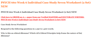 PSYCH 660 Week 6 Individual Case Study Seven Worksheet (2 Set) NEW