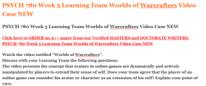 PSYCH 780 Week 5 Learning Team Worlds of Warcrafters Video Case NEW