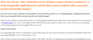 SOC 100 Week 1 DQ 1 Schaefer (2011) defines a post-modern society as a technologically sophisticated society that is preoccupied with consumer goods and media images