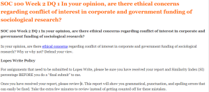 SOC 100 Week 2 DQ 1 In your opinion, are there ethical concerns regarding conflict of interest in corporate and government funding of sociological research