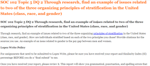 SOC 102 Topic 5 DQ 2 Through research, find an example of issues related to two of the three organizing principles of stratification in the United States (class, race, and gender)