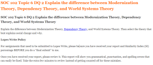 SOC 102 Topic 6 DQ 2 Explain the difference between Modernization Theory, Dependency Theory, and World Systems Theory