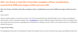 SOC 120 Week 3 And DQ 2 Describe examples of how socialization occurred at different stages of this person’s life