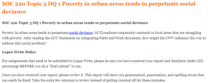 SOC 220 Topic 3 DQ 1 Poverty in urban areas tends to perpetuate social deviance