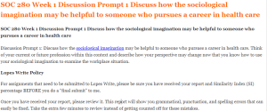 SOC 280 Week 1 Discussion Prompt 1 Discuss how the sociological imagination may be helpful to someone who pursues a career in health care